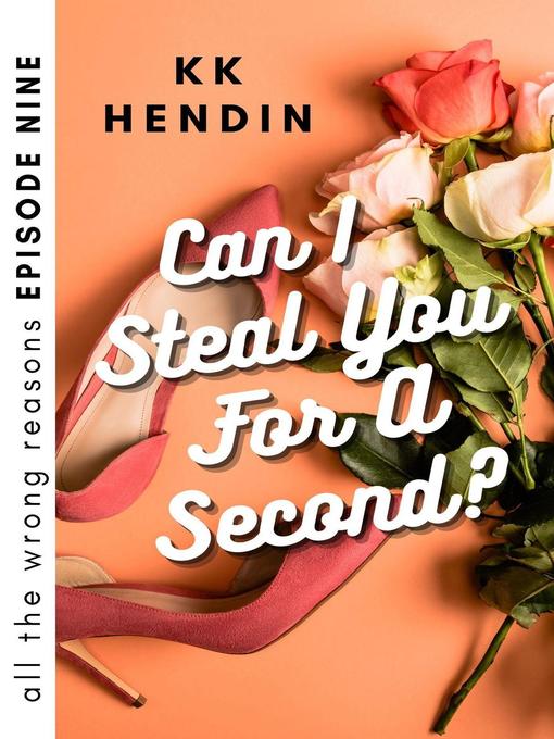 Title details for Can I Steal You For a Second? All the Wrong Reasons Episode Nine by KK Hendin - Available